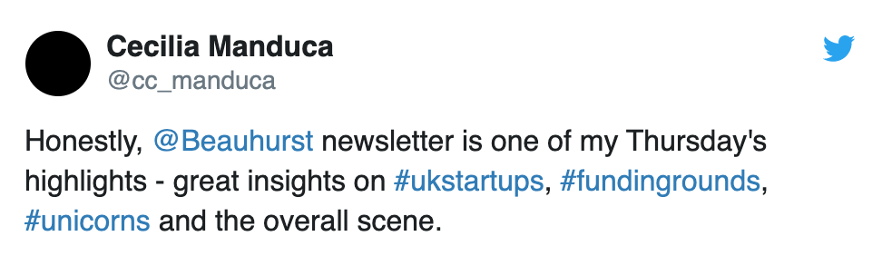 Honestly, the Beauhurst newsletter is one of my Thursday's highlights — great insights on #ukstartups, #fundinggrounds, #unicorns and the overall scene. — Cecilia Manduca (@cc_manduca)